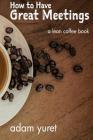 How to Have Great Meetings: A Lean Coffee Book By Adam Yuret Cover Image