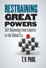 Restraining Great Powers: Soft Balancing from Empires to the Global Era By T. V. Paul Cover Image