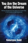 You Are the Dream of the Universe: Moving Towards the Inner Adult as a Further Step in the Evolution of Self-Awareness By Katarzyna Dodd Cover Image