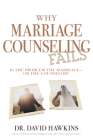 Why Marriage Counseling Fails: Is the Problem the Marriage--Or the Counselor? By David Hawkins Cover Image