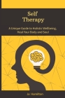 Self Therapy: A Unique Guide to Holistic Wellbeing, Heal Your Body and Soul Cover Image