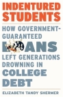 Indentured Students: How Government-Guaranteed Loans Left Generations Drowning in College Debt By Elizabeth Tandy Shermer Cover Image