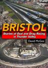 Bristol: Stories of Oval and Drag Racing in Thunder Valley By David M. McGee Cover Image