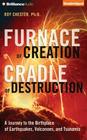 Furnace of Creation, Cradle of Destruction: A Journey to the Birthplace of Earthquakes, Volcanoes, and Tsunamis By Roy Chester, Bill Weideman (Read by) Cover Image