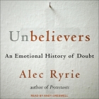 Unbelievers Lib/E: An Emotional History of Doubt By Alec Ryrie, Andy Cresswell (Read by), Andy Creswell (Read by) Cover Image