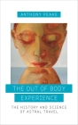 The Out of Body Experience: The History and Science of Astral Travel By Anthony Peake Cover Image