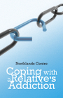 Coping with a Relative's Addiction: Advice for Handling Addictive Behaviours in Family Situations By Northlands Centre (Editor) Cover Image