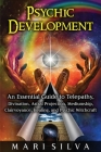 Psychic Development: An Essential Guide to Telepathy, Divination, Astral Projection, Mediumship, Clairvoyance, Healing, and Psychic Witchcr Cover Image