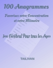 100 Anagrammes Favorisez votre Concentration et votre Mémoire: Jeu Cérébral pour tous les âges By Jo Tailivan Cover Image