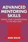 Advanced Mentoring Skills - Taking Your Conversations to the Next Level By Ann P. Rolfe Cover Image