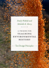 A Primer for Teaching Environmental History: Ten Design Principles (Design Principles for Teaching History) By Emily Wakild, Michelle K. Berry Cover Image