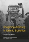 Imagining Antiquity in Islamic Societies (Critical Studies in Architecture of the Middle East) By Stephennie Mulder Cover Image
