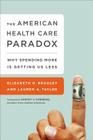The American Health Care Paradox: Why Spending More is Getting Us Less By Elizabeth H. Bradley, Lauren A. Taylor, Harvey V. Fineberg (Foreword by) Cover Image