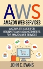 Aws: Amazon Web Services: A Complete Guide For Beginners and Advanced Users For Amazon Web Services Cover Image