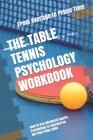 The Table Tennis Psychology Workbook: How to Use Advanced Sports Psychology to Succeed on the Ping Pong Table By Danny Uribe Masep Cover Image