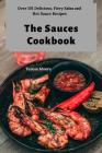 The Sauces Cookbook: Over 101 Delicious, Fiery Salsa and Hot Sauce Recipes By Teresa Moore Cover Image