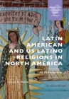 Latin American and Us Latinx Religions in North America: An Introduction By Lloyd Barba (Editor) Cover Image