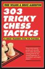 303 Tricky Chess Tactics By Fred Wilson, Bruce Alberston Cover Image