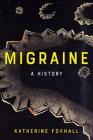 Migraine: A History By Katherine Foxhall Cover Image