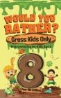 Would You Rather? Gross Kids Only - 8 Year Old Edition: Sick Scenarios for Kids Age 8 Cover Image