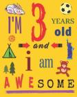 I'm 3 Years Old and I Am Awesome: Sketchbook Drawing Book for Three-Year-Old Children By Your Name Here Cover Image