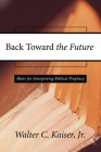 Back Toward the Future: Hints for Interpreting Biblical Prophecy By Jr. Kaiser, Walter C. Cover Image