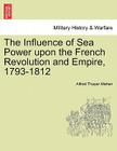 The Influence of Sea Power Upon the French Revolution and Empire, 1793-1812 Cover Image
