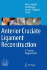 Anterior Cruciate Ligament Reconstruction: A Practical Surgical Guide By Rainer Siebold (Editor), David Dejour (Editor), Stefano Zaffagnini (Editor) Cover Image