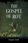 The Gospel of Rot By Gregory Ariail Cover Image