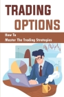Trading Options: How To Master The Trading Strategies Cover Image