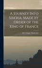 A Journey Into Siberia, Made by Order of the King of France By Abbé Chappe d'Auteroche Cover Image