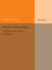 Manual of Meteorology: Volume 3, the Physical Processes of Weather By Napier Shaw Cover Image