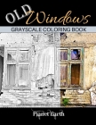 Old Windows Grayscale Coloring Book: Adult Coloring Book with Old Rustic Walls and Windows. By Planet Earth Cover Image