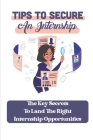 Tips To Secure An Internship: The Key Secrets To Land The Right Internship Opportunities: How To Search For New Career By Sheldon Kritzer Cover Image