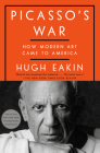Picasso's War: How Modern Art Came to America By Hugh Eakin Cover Image