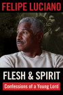 Flesh and Spirit: Confessions of a Young Lord By Felipe Luciano Cover Image