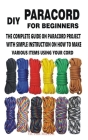 DIY Paracord for Beginners: The Complete Guide on Paracord Project with Simple Instruction on How to Make Various Items Using Your Cord Cover Image