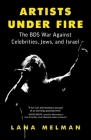 Artists Under Fire: The BDS War against Celebrities, Jews, and Israel By Lana Melman Cover Image