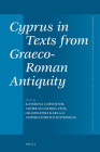 Cyprus in Texts from Graeco-Roman Antiquity (Mnemosyne) By Katerina Carvounis (Volume Editor), Andreas Gavrielatos (Volume Editor), Grammatiki Karla (Volume Editor) Cover Image