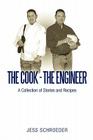 The Cook - The Engineer: A Collection of Stories and Recipes By Jess Schroeder Cover Image