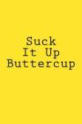 Suck It Up Buttercup: Notebook Cover Image