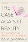 The Case Against Reality: Why Evolution Hid the Truth from Our Eyes Cover Image
