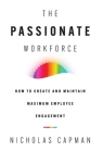 The Passionate Workforce: How to Create and Maintain Maximum Employee Engagement By Nicholas Capman Cover Image