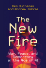 The New Fire: War, Peace, and Democracy in the Age of AI By Ben Buchanan, Andrew Imbrie Cover Image