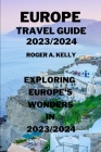 Exploring Europe's wonders in 2023/2024 By Roger A. Kelly Cover Image