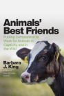 Animals' Best Friends: Putting Compassion to Work for Animals in Captivity and in the Wild By Barbara J. King Cover Image