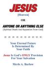 Jesus [Heaven]: Or Anyone or Anything Else [Spiritual Death And Separation From God] By Merle a. Barlow Cover Image