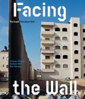 Facing the Wall: The Israeli Palestinian Wall Cover Image
