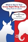 What to Say to Your Crazy Right-Wing Uncle: Talking Points for Liberals By Samuel Warren Joseph, Philip George Proctor Cover Image