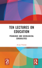 Ten Lectures on Education: Pedagogic and Sociological Sensibilities By Avijit Pathak Cover Image